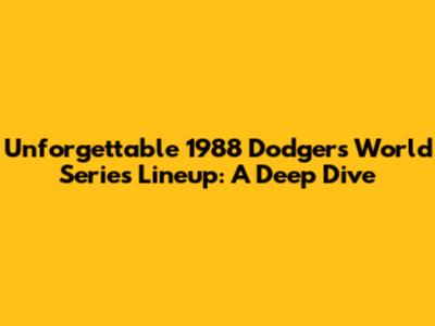 Unforgettable 1988 Dodgers World Series Lineup: A Deep Dive