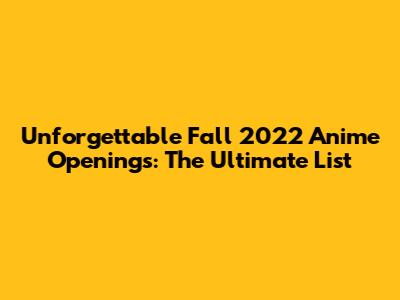 Unforgettable Fall 2022 Anime Openings: The Ultimate List