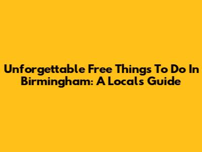 Unforgettable Free Things To Do In Birmingham: A Local's Guide