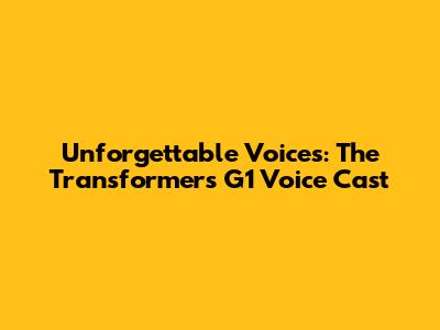 Unforgettable Voices: The Transformers G1 Voice Cast