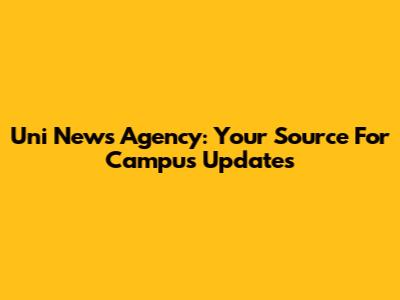 Uni News Agency: Your Source For Campus Updates