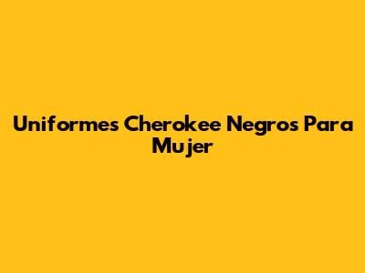 Uniformes Cherokee Negros Para Mujer
