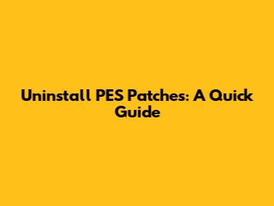 Uninstall PES Patches: A Quick Guide
