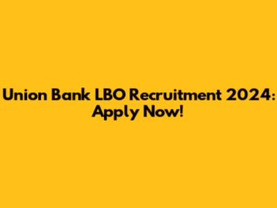 Union Bank LBO Recruitment 2024: Apply Now!