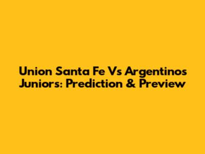 Union Santa Fe Vs Argentinos Juniors: Prediction & Preview