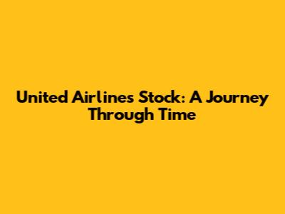 United Airlines Stock: A Journey Through Time