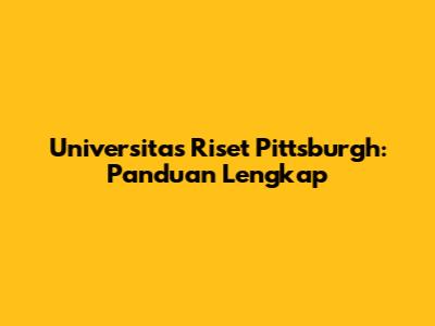 Universitas Riset Pittsburgh: Panduan Lengkap