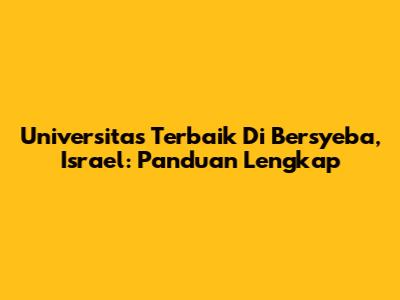 Universitas Terbaik Di Bersyeba, Israel: Panduan Lengkap