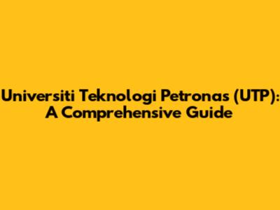 Universiti Teknologi Petronas (UTP): A Comprehensive Guide