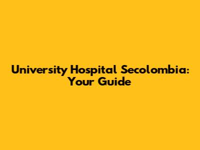 University Hospital Secolombia: Your Guide