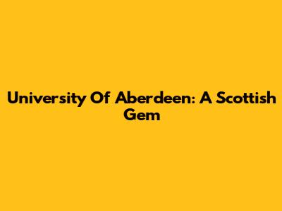 University Of Aberdeen: A Scottish Gem