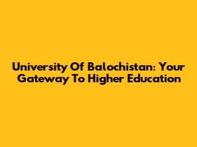 University Of Balochistan: Your Gateway To Higher Education