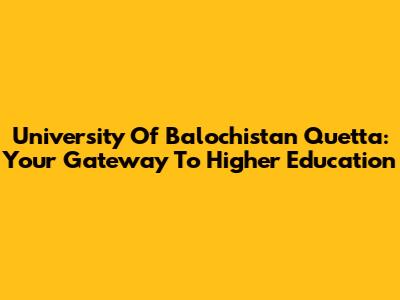 University Of Balochistan Quetta: Your Gateway To Higher Education