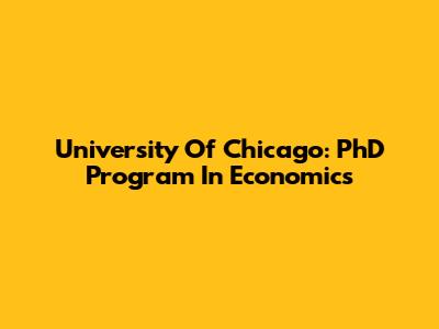 University Of Chicago: PhD Program In Economics