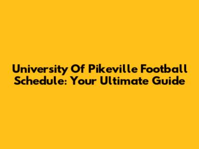 University Of Pikeville Football Schedule: Your Ultimate Guide