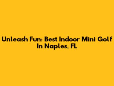 Unleash Fun: Best Indoor Mini Golf In Naples, FL