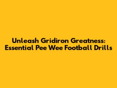 Unleash Gridiron Greatness: Essential Pee Wee Football Drills