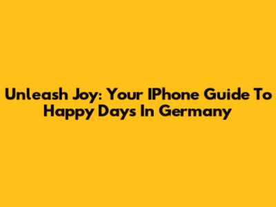 Unleash Joy: Your IPhone Guide To Happy Days In Germany