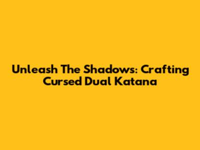 Unleash The Shadows: Crafting Cursed Dual Katana