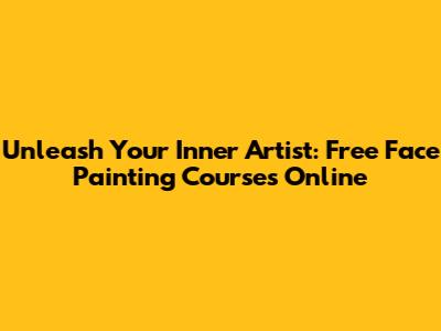 Unleash Your Inner Artist: Free Face Painting Courses Online
