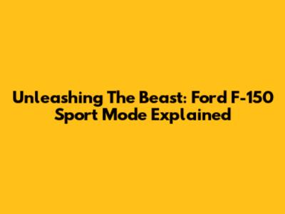 Unleashing The Beast: Ford F-150 Sport Mode Explained