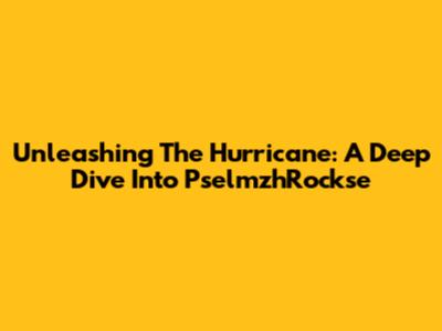 Unleashing The Hurricane: A Deep Dive Into PselmzhRockse