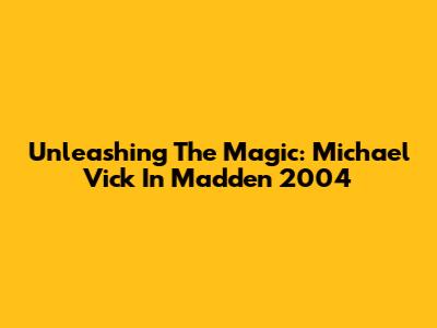 Unleashing The Magic: Michael Vick In Madden 2004