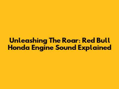 Unleashing The Roar: Red Bull Honda Engine Sound Explained