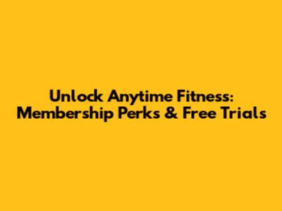 Unlock Anytime Fitness: Membership Perks & Free Trials