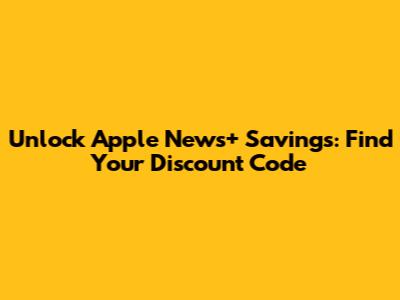 Unlock Apple News+ Savings: Find Your Discount Code