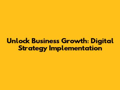 Unlock Business Growth: Digital Strategy Implementation