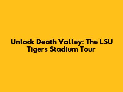 Unlock Death Valley: The LSU Tigers Stadium Tour