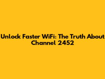 Unlock Faster WiFi: The Truth About Channel 2452