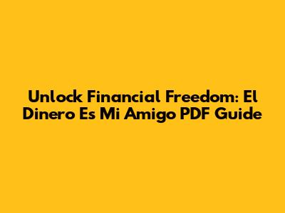 Unlock Financial Freedom: 'El Dinero Es Mi Amigo' PDF Guide