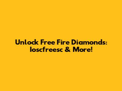 Unlock Free Fire Diamonds: Ioscfreesc & More!