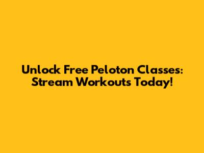 Unlock Free Peloton Classes: Stream Workouts Today!