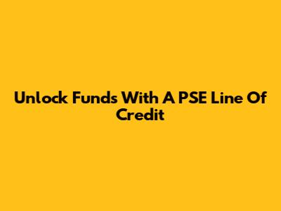 Unlock Funds With A PSE Line Of Credit