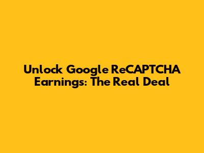 Unlock Google ReCAPTCHA Earnings: The Real Deal