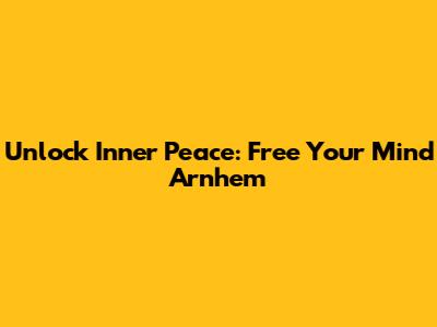 Unlock Inner Peace: Free Your Mind Arnhem