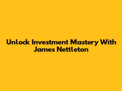 Unlock Investment Mastery With James Nettleton