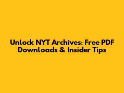 Unlock NYT Archives: Free PDF Downloads & Insider Tips