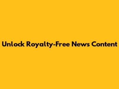Unlock Royalty-Free News Content