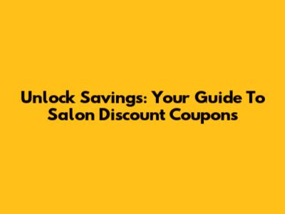 Unlock Savings: Your Guide To Salon Discount Coupons