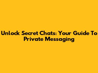 Unlock Secret Chats: Your Guide To Private Messaging