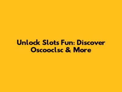 Unlock Slots Fun: Discover Oscooclsc & More