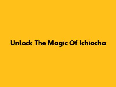 Unlock The Magic Of Ichiocha