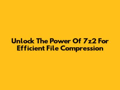 Unlock The Power Of 7z2 For Efficient File Compression