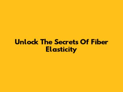 Unlock The Secrets Of Fiber Elasticity