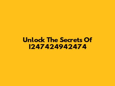 Unlock The Secrets Of I247424942474