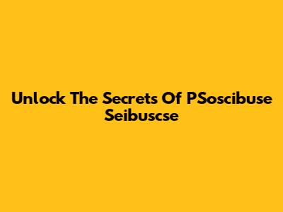 Unlock The Secrets Of PSoscibuse Seibuscse